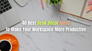 40 Best Desk Decor Ideas to Make Your Workspace More Productive