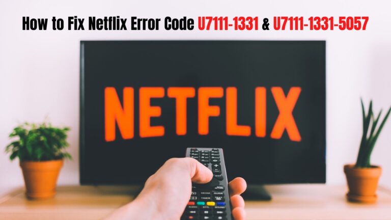 How to Fix Netflix Error Code U7111-1331 & U7111-1331-5057