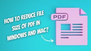 How To Reduce PDF File Size in Windows and Mac?