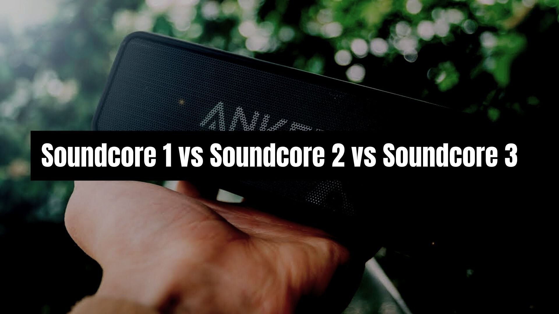 Soundcore 1 vs Soundcore 2 vs Soundcore 3