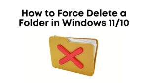 How to Force Delete a Folder in Windows 11/10 (4 Methods)