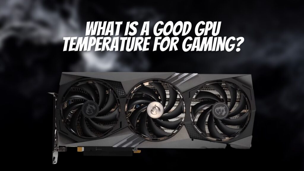 What is a Good GPU Temperature for Gaming