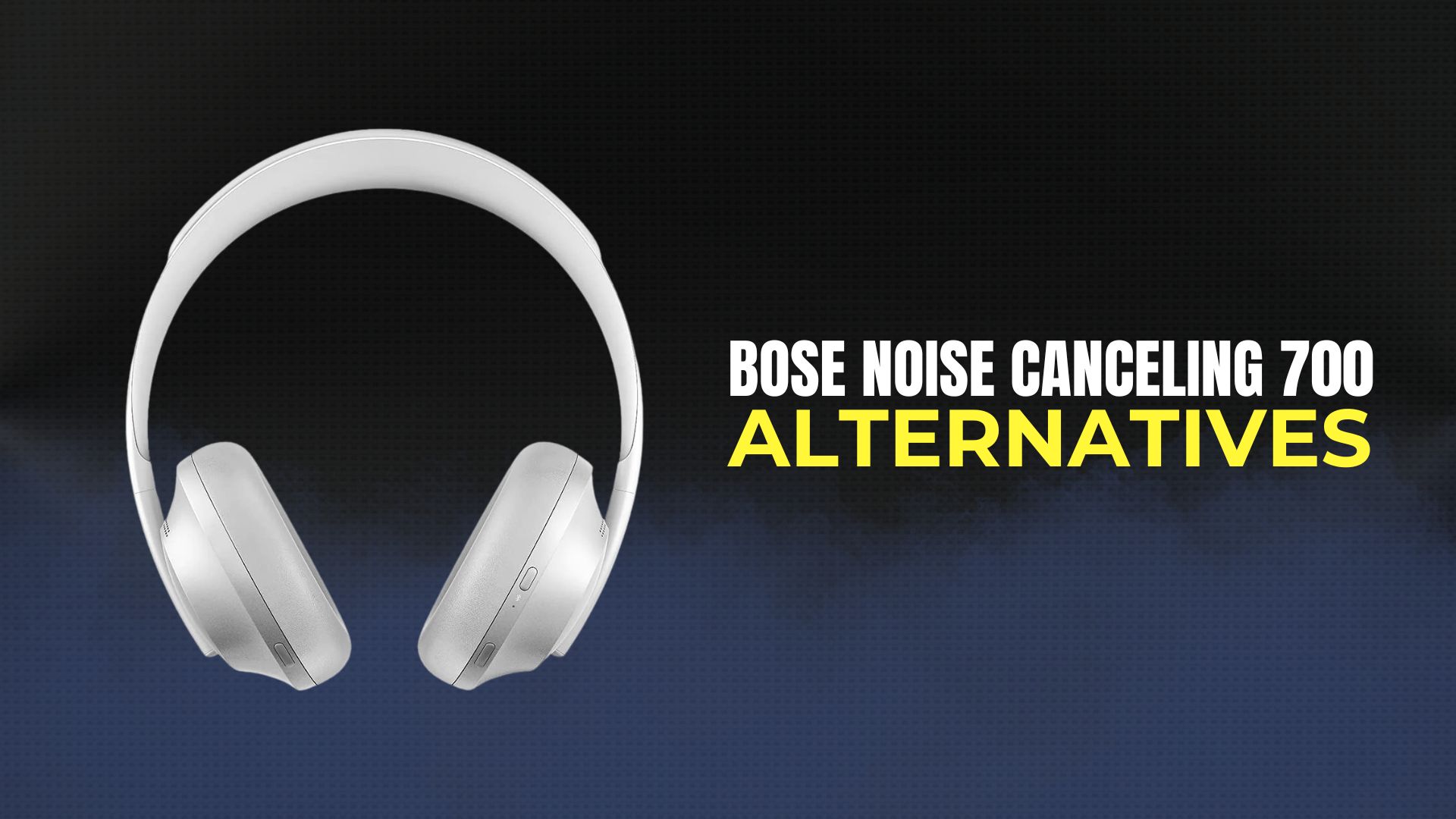 Bose Noise Canceling 700 Alternatives